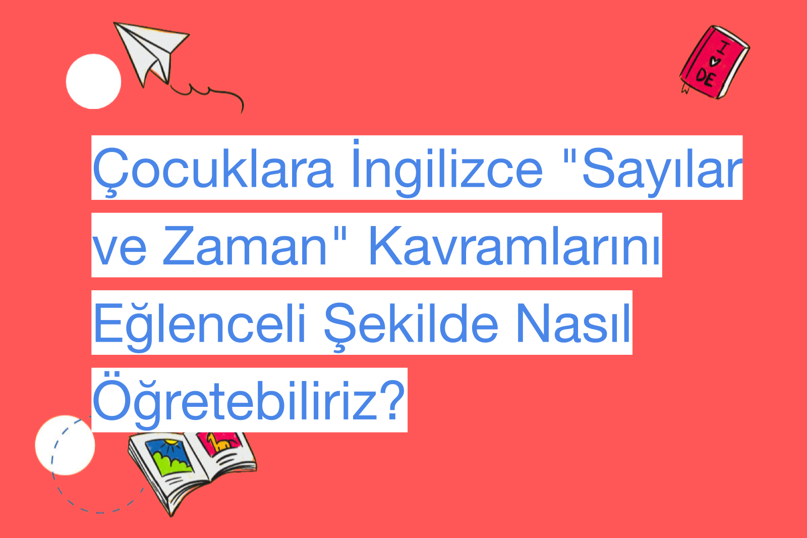 Çocuklara İngilizce "Sayılar ve Zaman" Kavramlarını Eğlenceli Şekilde Nasıl Öğretebiliriz?