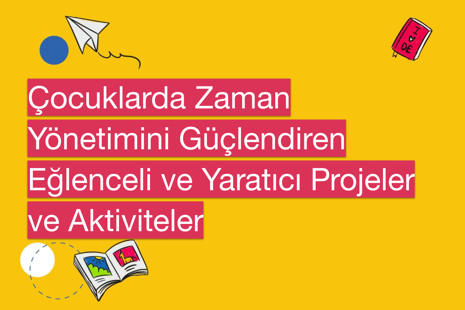Çocuklarda Zaman Yönetimini Güçlendiren Eğlenceli ve Yaratıcı Projeler ve Aktiviteler