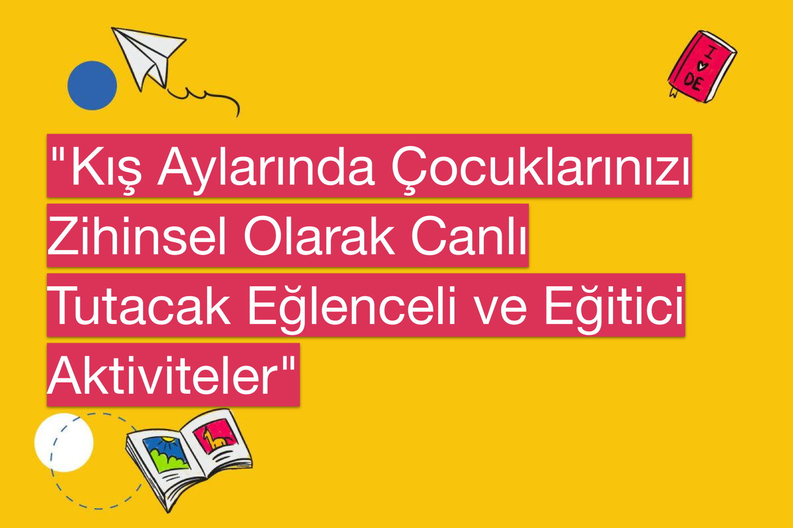 "Kış Aylarında Çocuklarınızı Zihinsel Olarak Canlı Tutacak Eğlenceli ve Eğitici Aktiviteler"