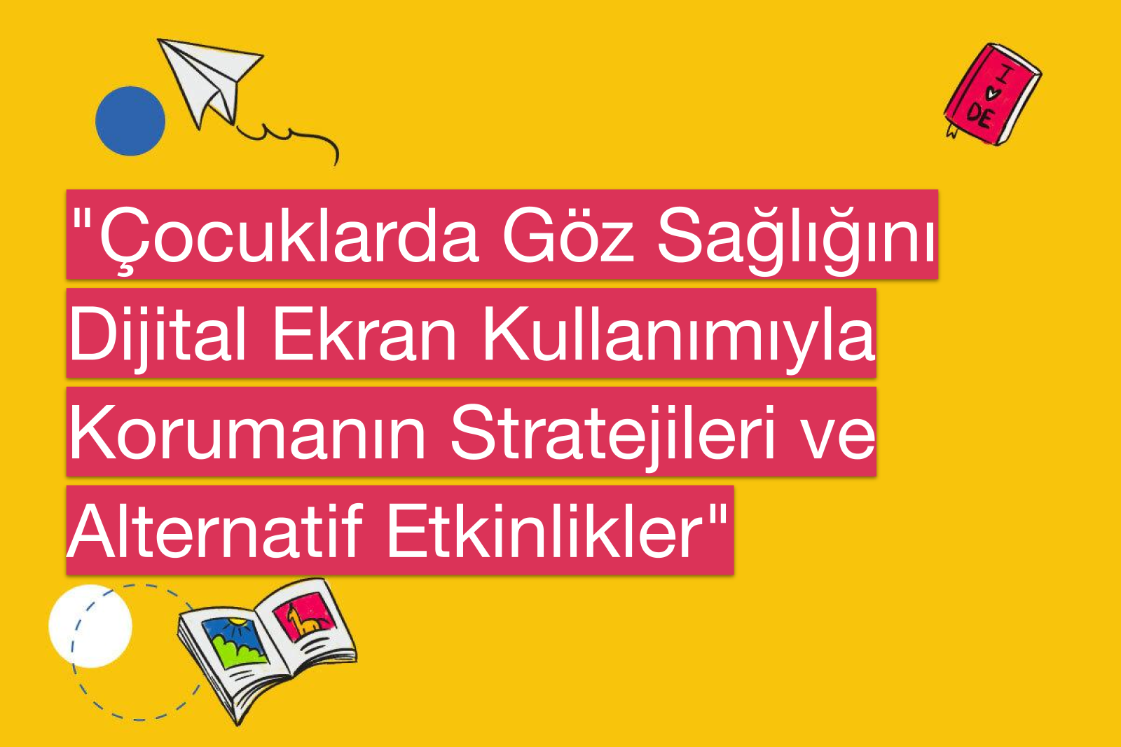 "Çocuklarda Göz Sağlığını Dijital Ekran Kullanımıyla Korumanın Stratejileri ve Alternatif Etkinlikler"