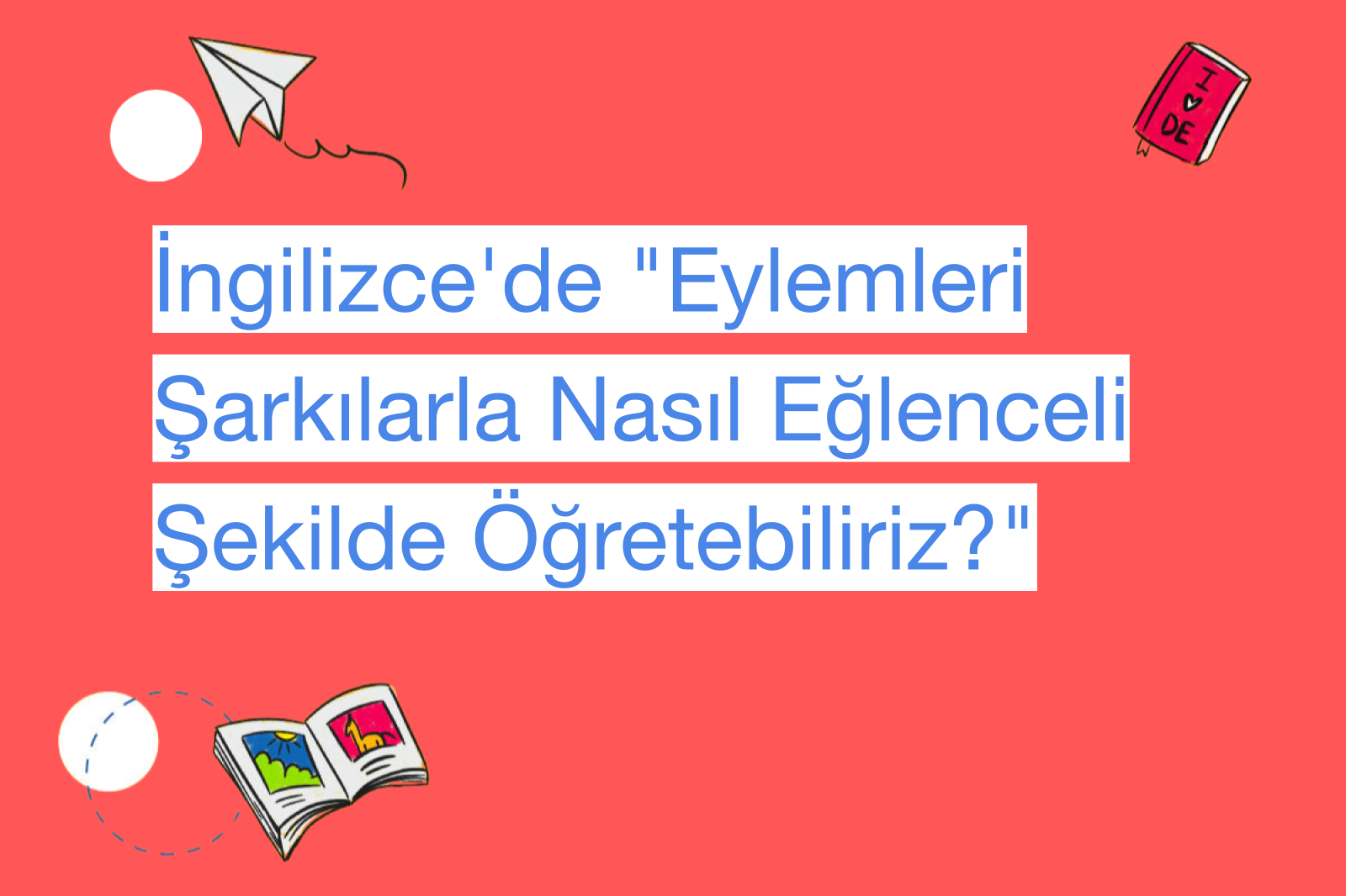 İngilizce'de "Eylemleri Şarkılarla Nasıl Eğlenceli Şekilde Öğretebiliriz?"