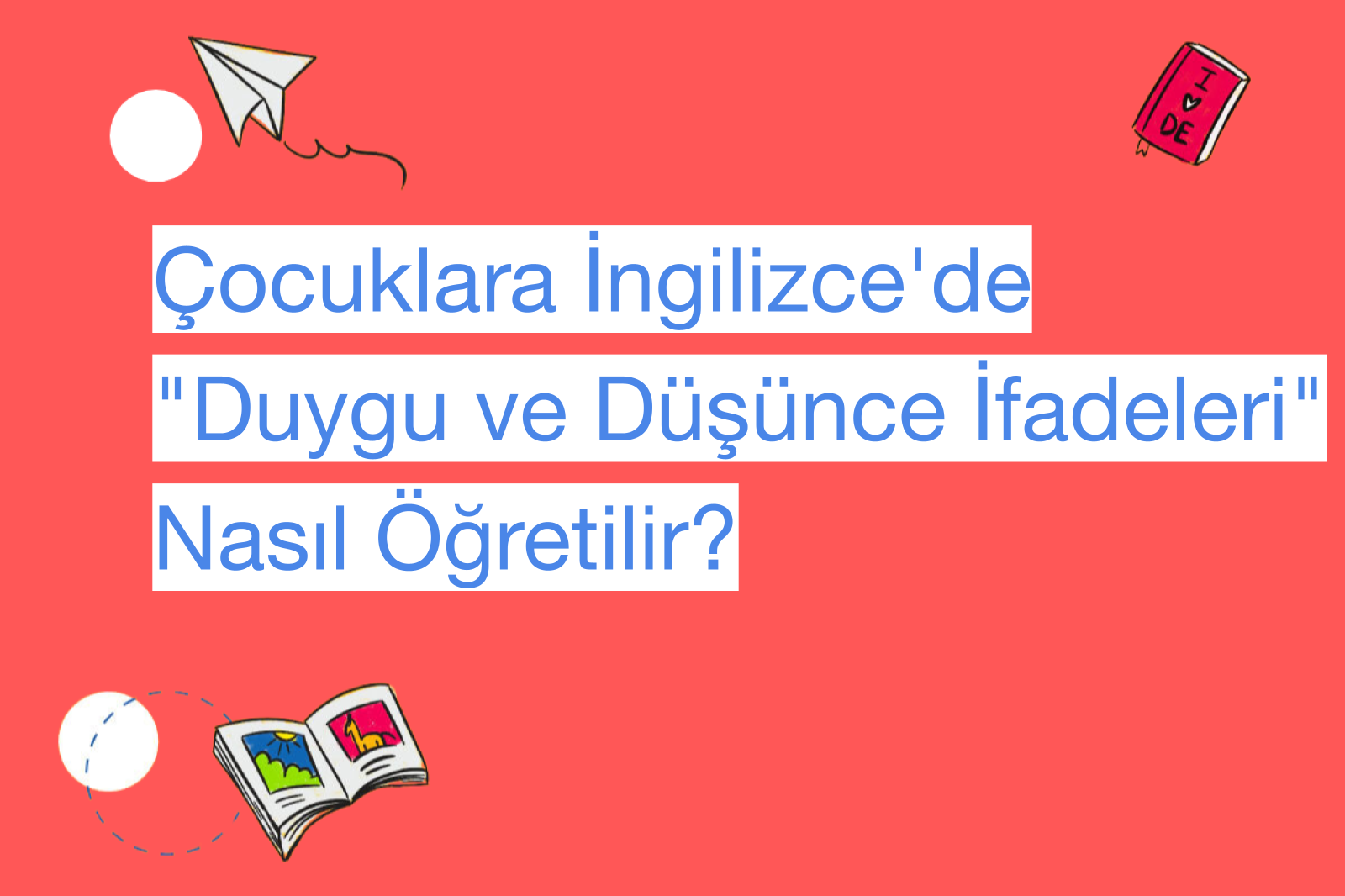 Çocuklara İngilizce'de "Duygu ve Düşünce İfadeleri" Nasıl Öğretilir?