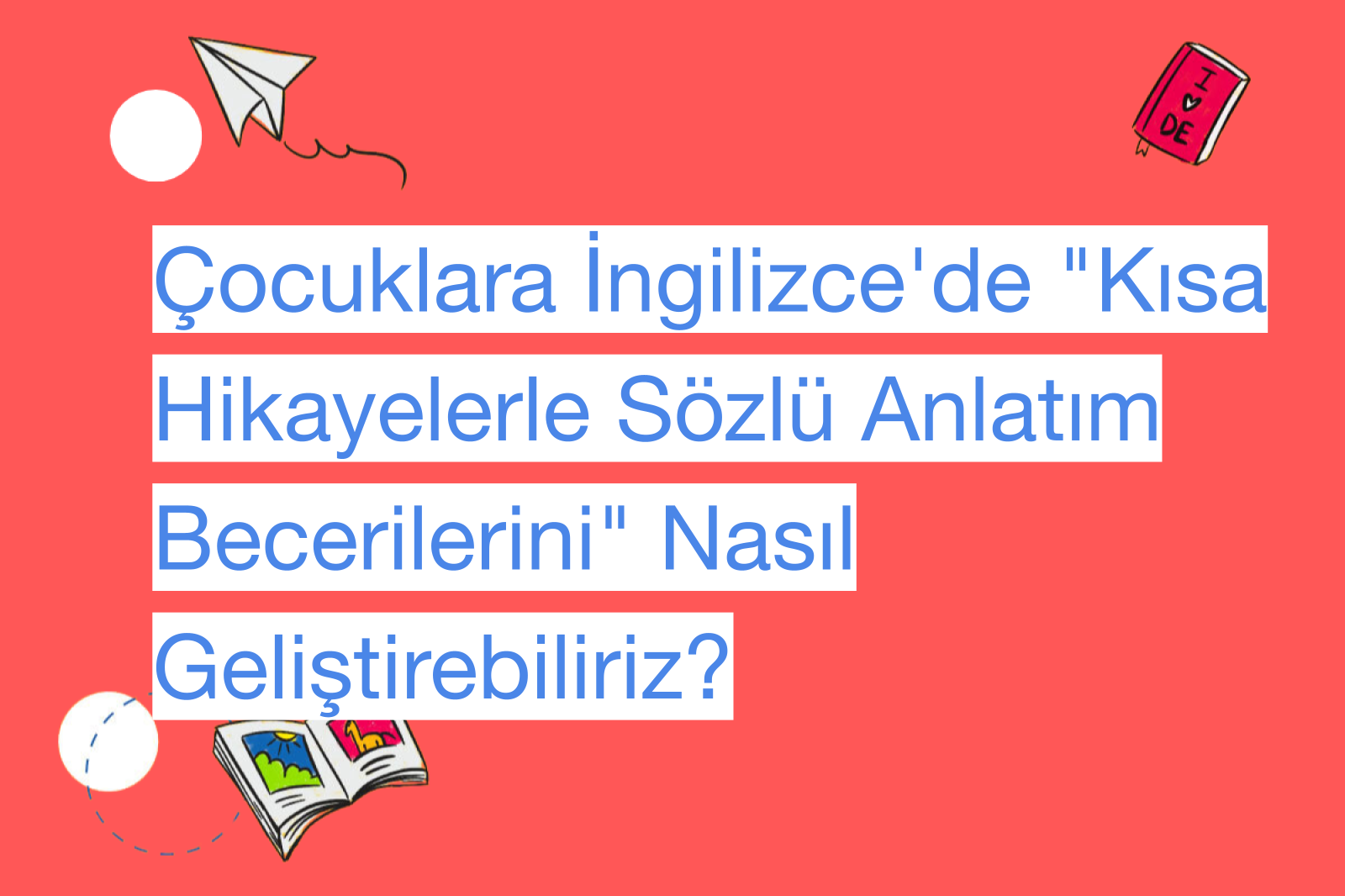 Çocuklara İngilizce'de "Kısa Hikayelerle Sözlü Anlatım Becerilerini" Nasıl Geliştirebiliriz?