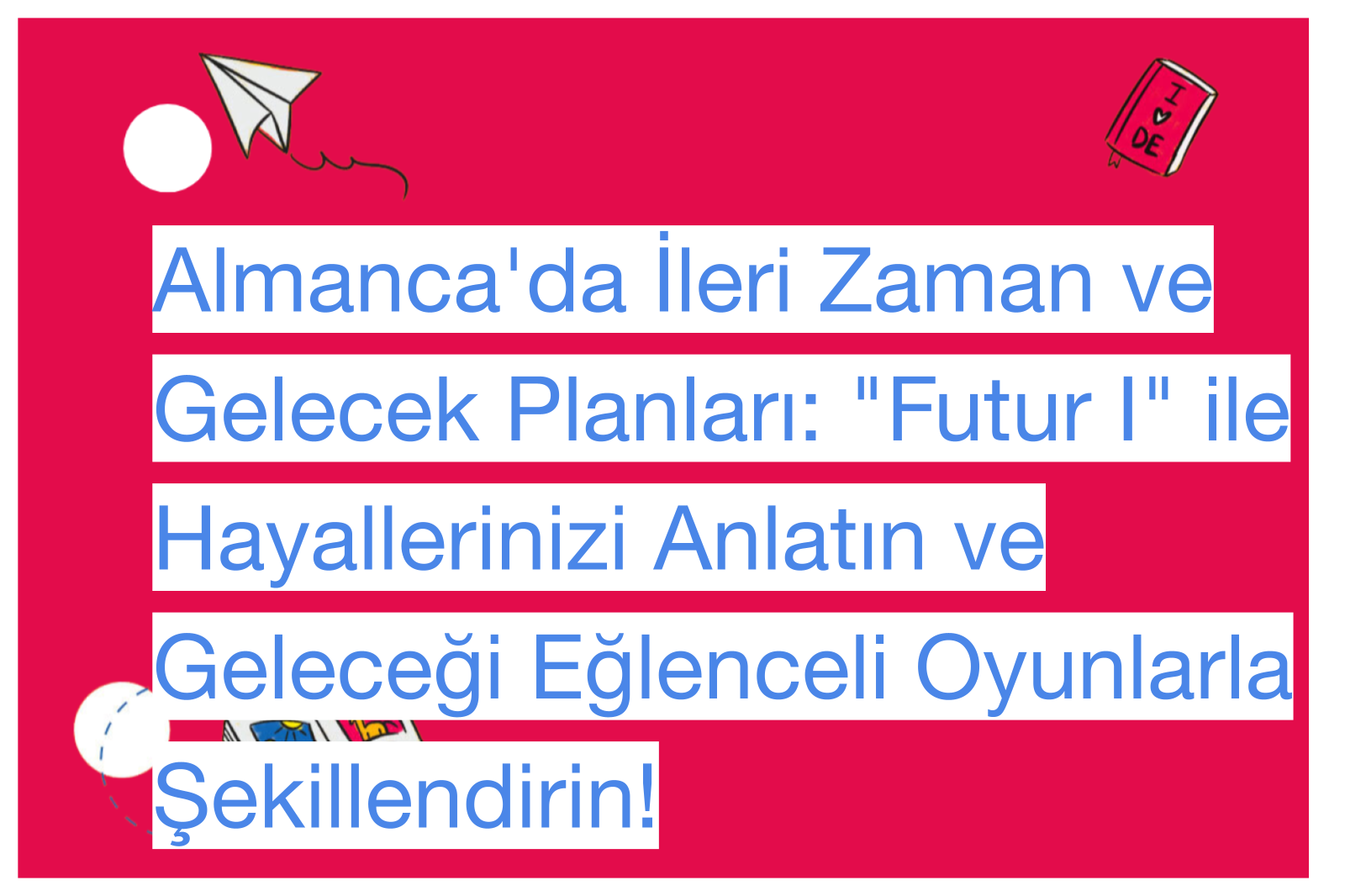 Almanca'da İleri Zaman ve Gelecek Planları: "Futur I" ile Hayallerinizi Anlatın ve Geleceği Eğlenceli Oyunlarla Şekillendirin!