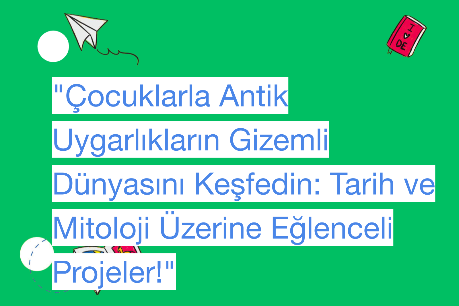 "Çocuklarla Antik Uygarlıkların Gizemli Dünyasını Keşfedin: Tarih ve Mitoloji Üzerine Eğlenceli Projeler!"