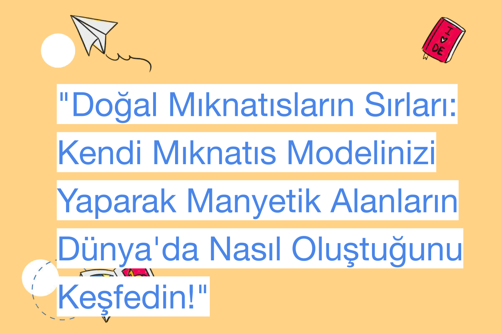 "Doğal Mıknatısların Sırları: Kendi Mıknatıs Modelinizi Yaparak Manyetik Alanların Dünya'da Nasıl Oluştuğunu Keşfedin!"