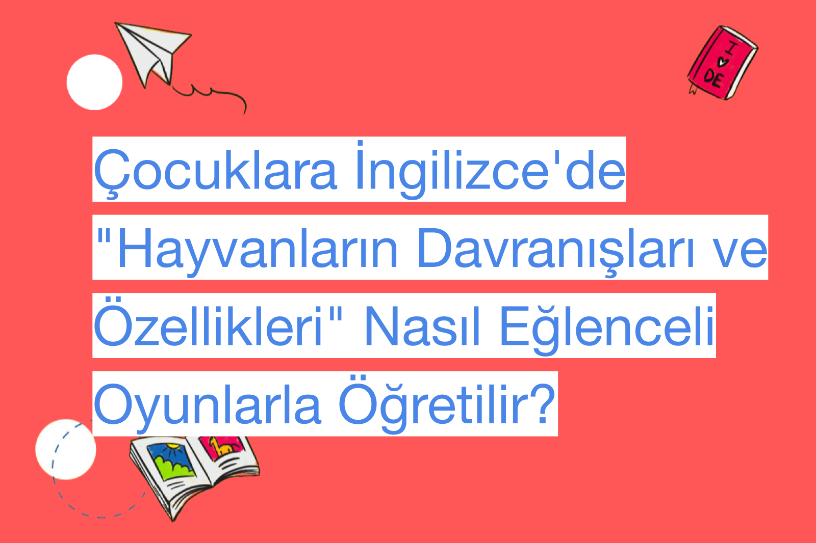 Çocuklara İngilizce'de "Hayvanların Davranışları ve Özellikleri" Nasıl Eğlenceli Oyunlarla Öğretilir?