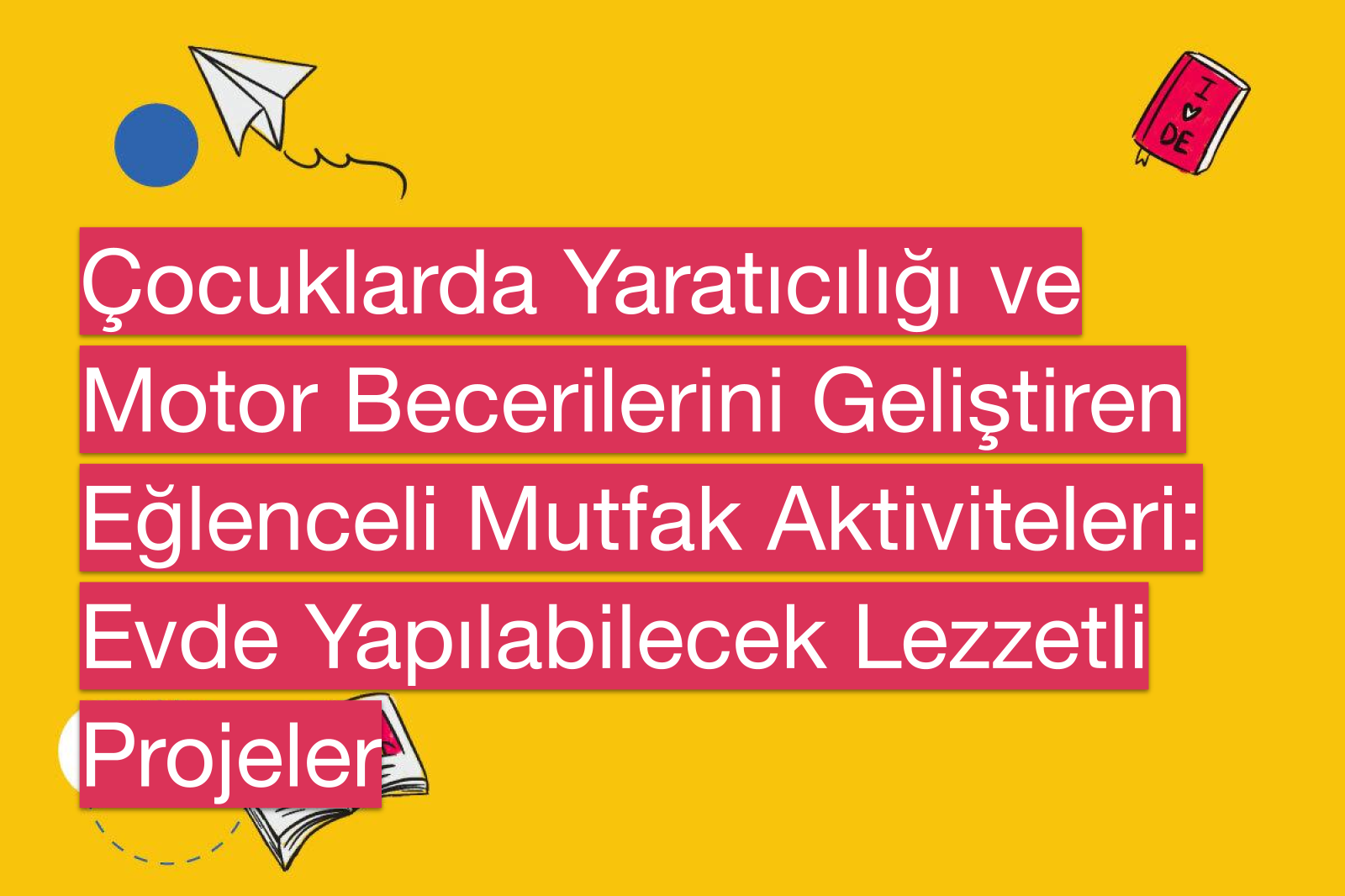 Çocuklarda Yaratıcılığı ve Motor Becerilerini Geliştiren Eğlenceli Mutfak Aktiviteleri: Evde Yapılabilecek Lezzetli Projeler