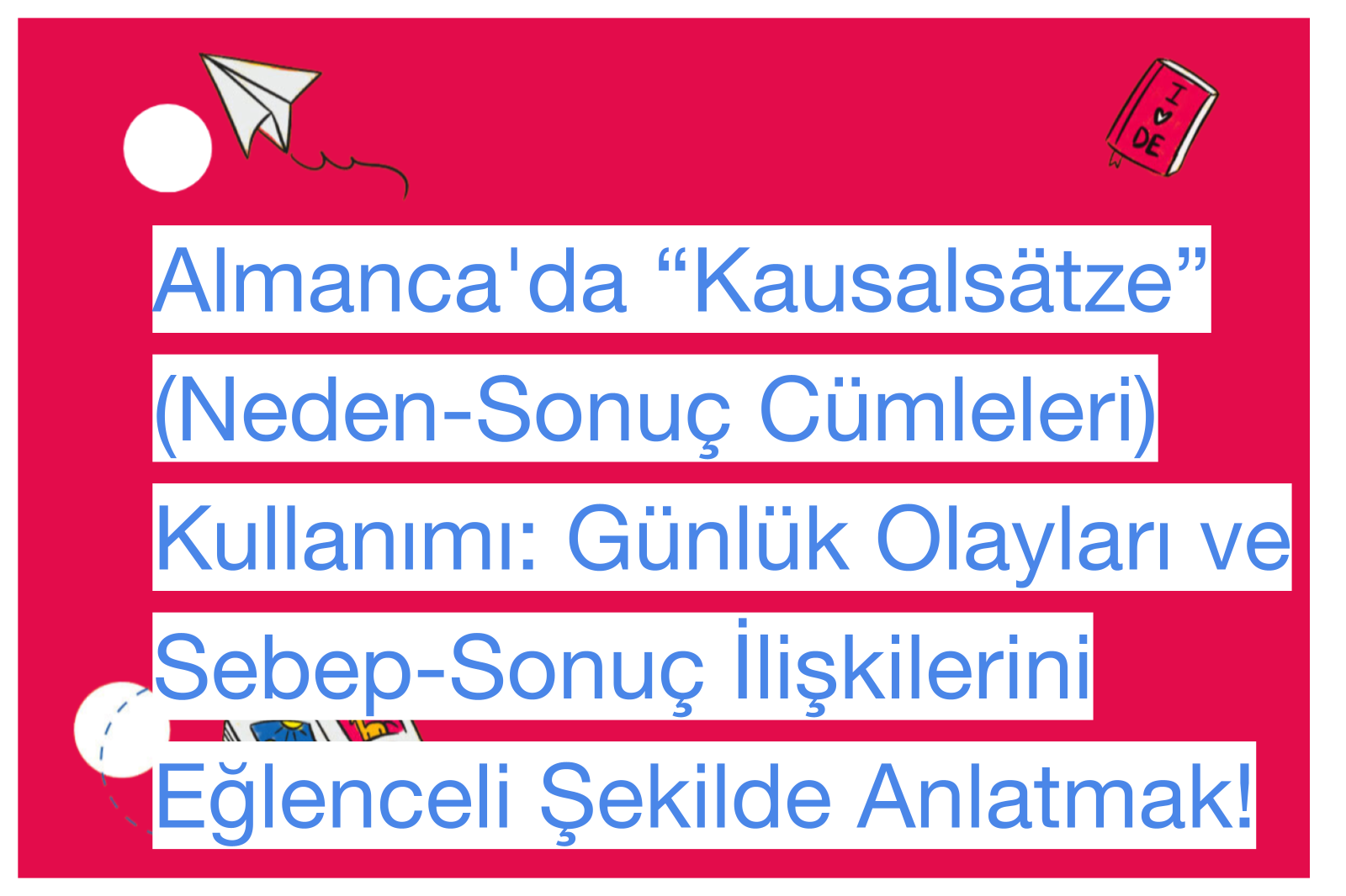 Almanca'da “Kausalsätze” (Neden-Sonuç Cümleleri) Kullanımı: Günlük Olayları ve Sebep-Sonuç İlişkilerini Eğlenceli Şekilde Anlatmak!