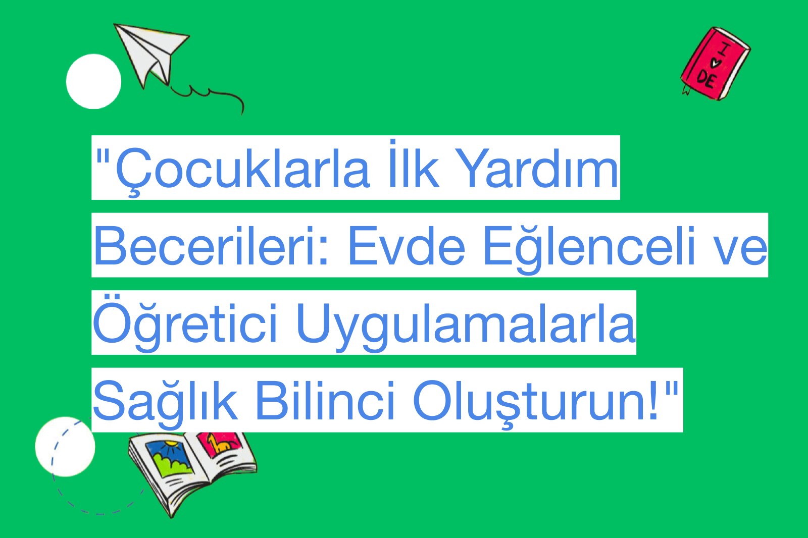 "Çocuklarla İlk Yardım Becerileri: Evde Eğlenceli ve Öğretici Uygulamalarla Sağlık Bilinci Oluşturun!"
