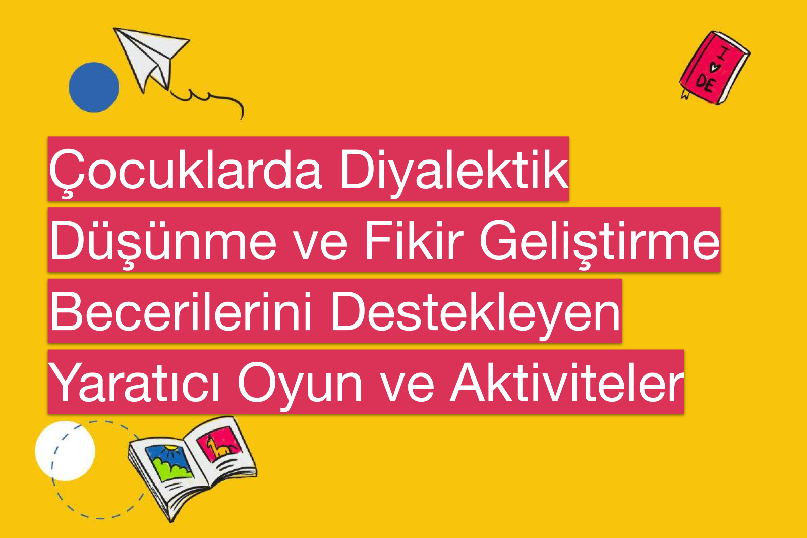 Çocuklarda Diyalektik Düşünme ve Fikir Geliştirme Becerilerini Destekleyen Yaratıcı Oyun ve Aktiviteler