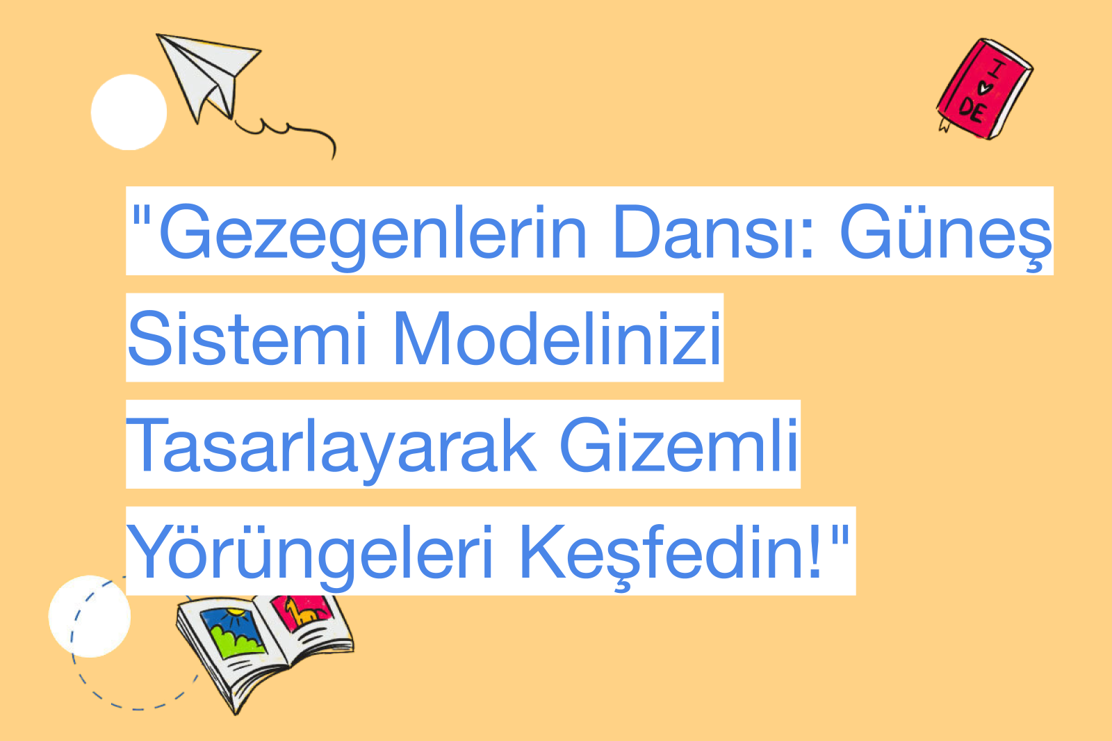 "Gezegenlerin Dansı: Güneş Sistemi Modelinizi Tasarlayarak Gizemli Yörüngeleri Keşfedin!"