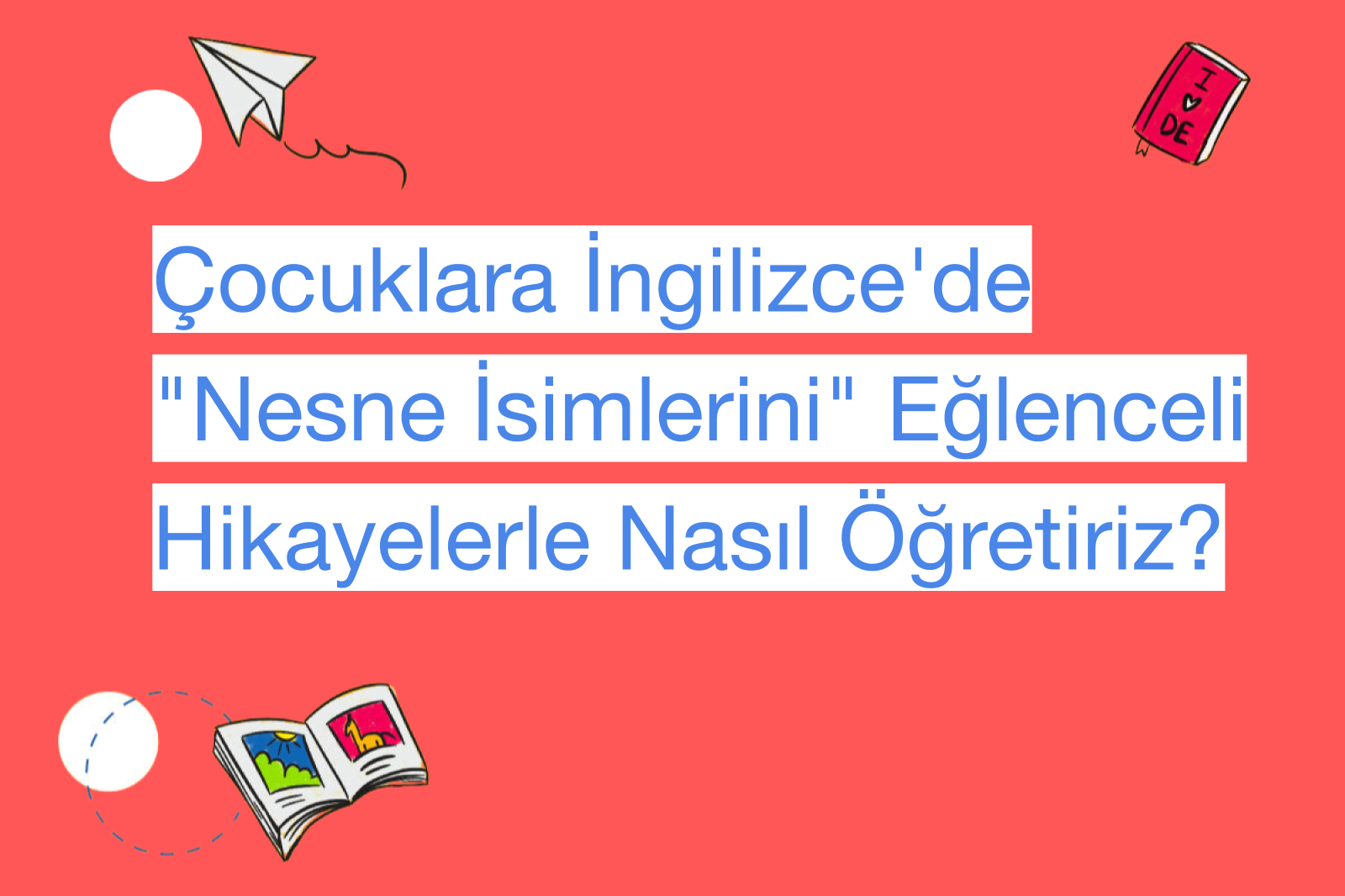 Çocuklara İngilizce'de "Nesne İsimlerini" Eğlenceli Hikayelerle Nasıl Öğretiriz?