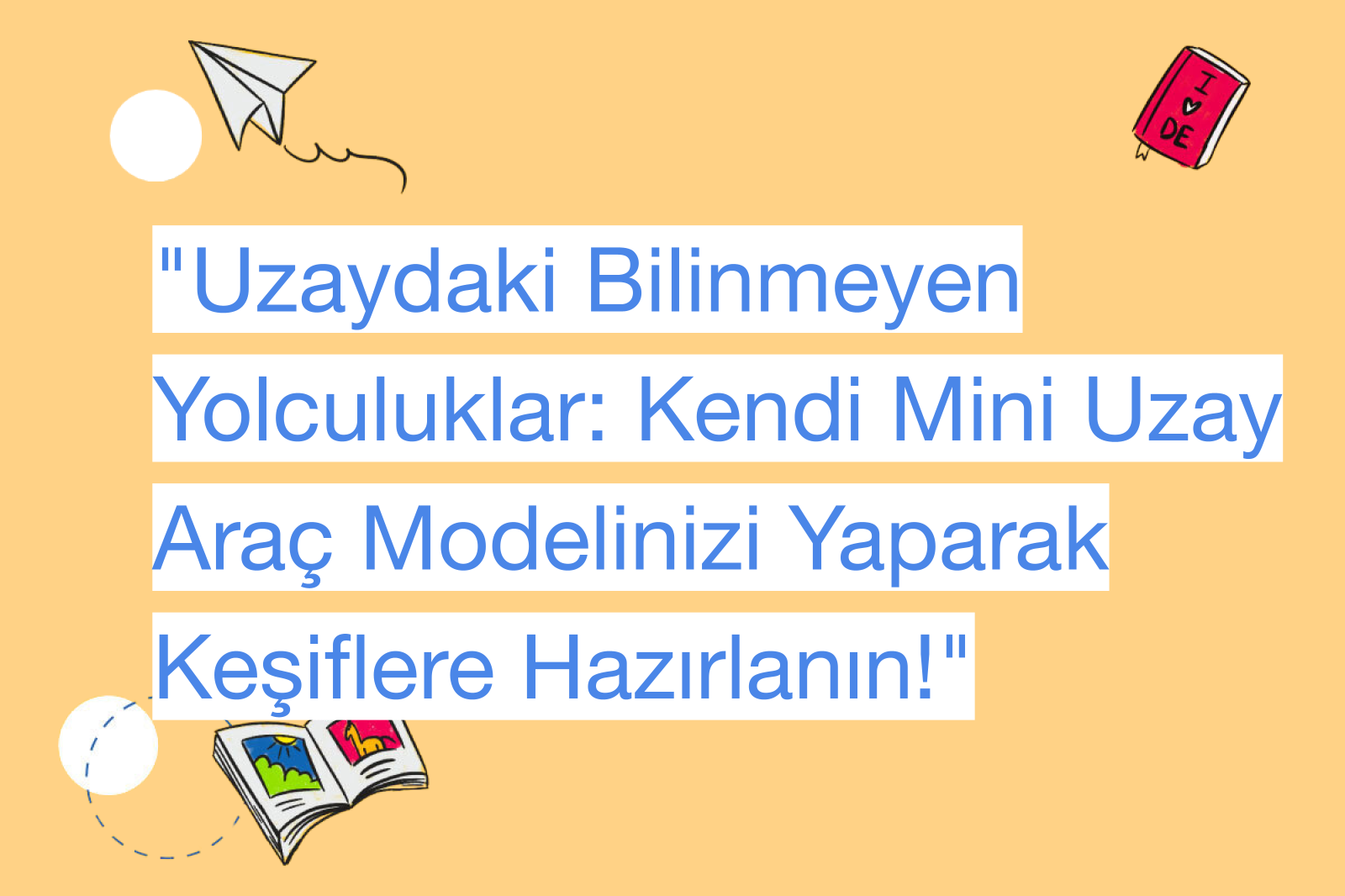 "Uzaydaki Bilinmeyen Yolculuklar: Kendi Mini Uzay Araç Modelinizi Yaparak Keşiflere Hazırlanın!"