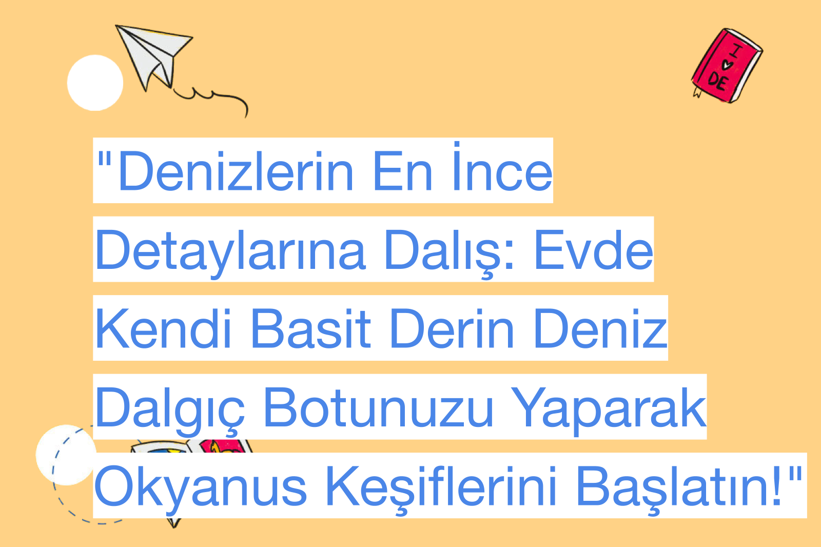 "Denizlerin En İnce Detaylarına Dalış: Evde Kendi Basit Derin Deniz Dalgıç Botunuzu Yaparak Okyanus Keşiflerini Başlatın!"