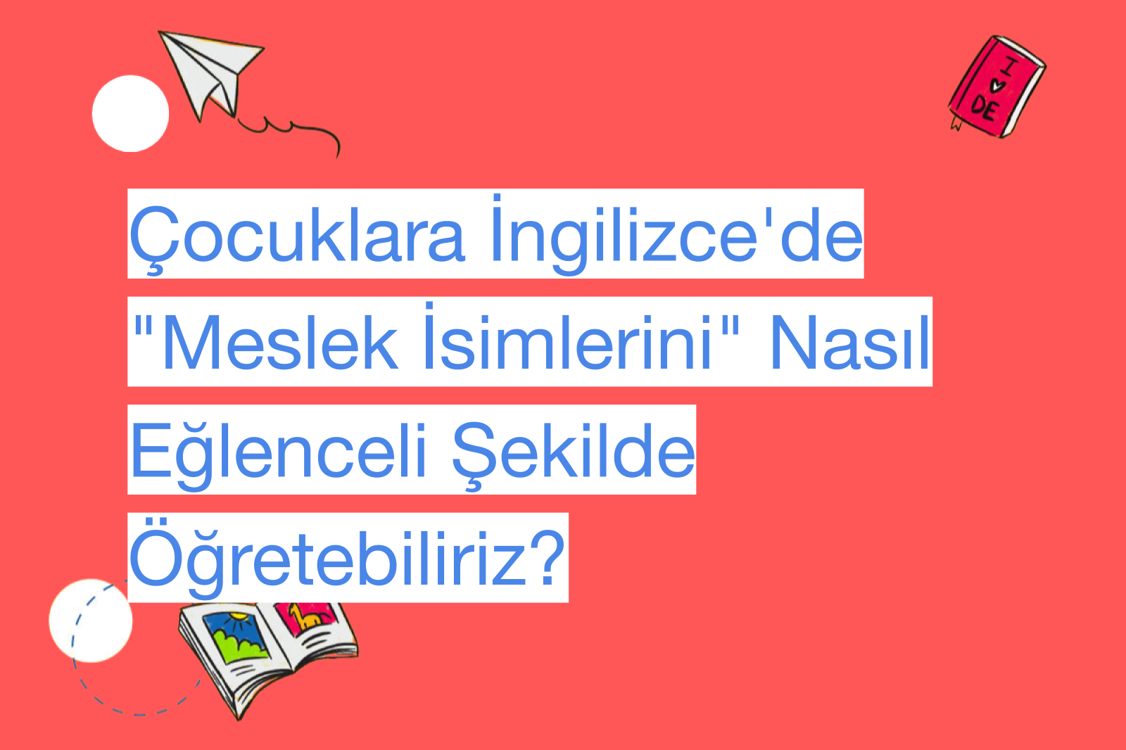 Çocuklara İngilizce'de "Meslek İsimlerini" Nasıl Eğlenceli Şekilde Öğretebiliriz?