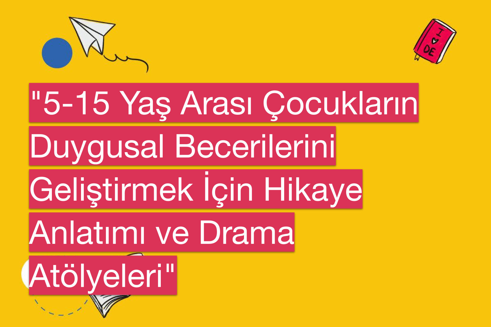 "5-15 Yaş Arası Çocukların Duygusal Becerilerini Geliştirmek İçin Hikaye Anlatımı ve Drama Atölyeleri"