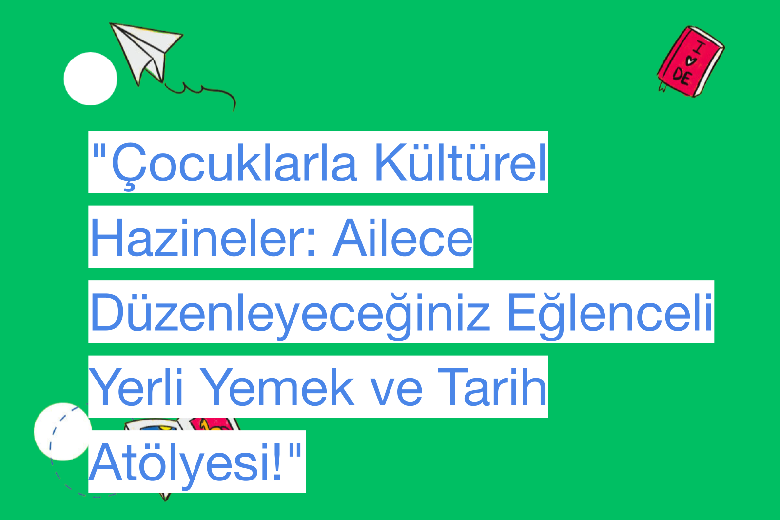 "Çocuklarla Kültürel Hazineler: Ailece Düzenleyeceğiniz Eğlenceli Yerli Yemek ve Tarih Atölyesi!"