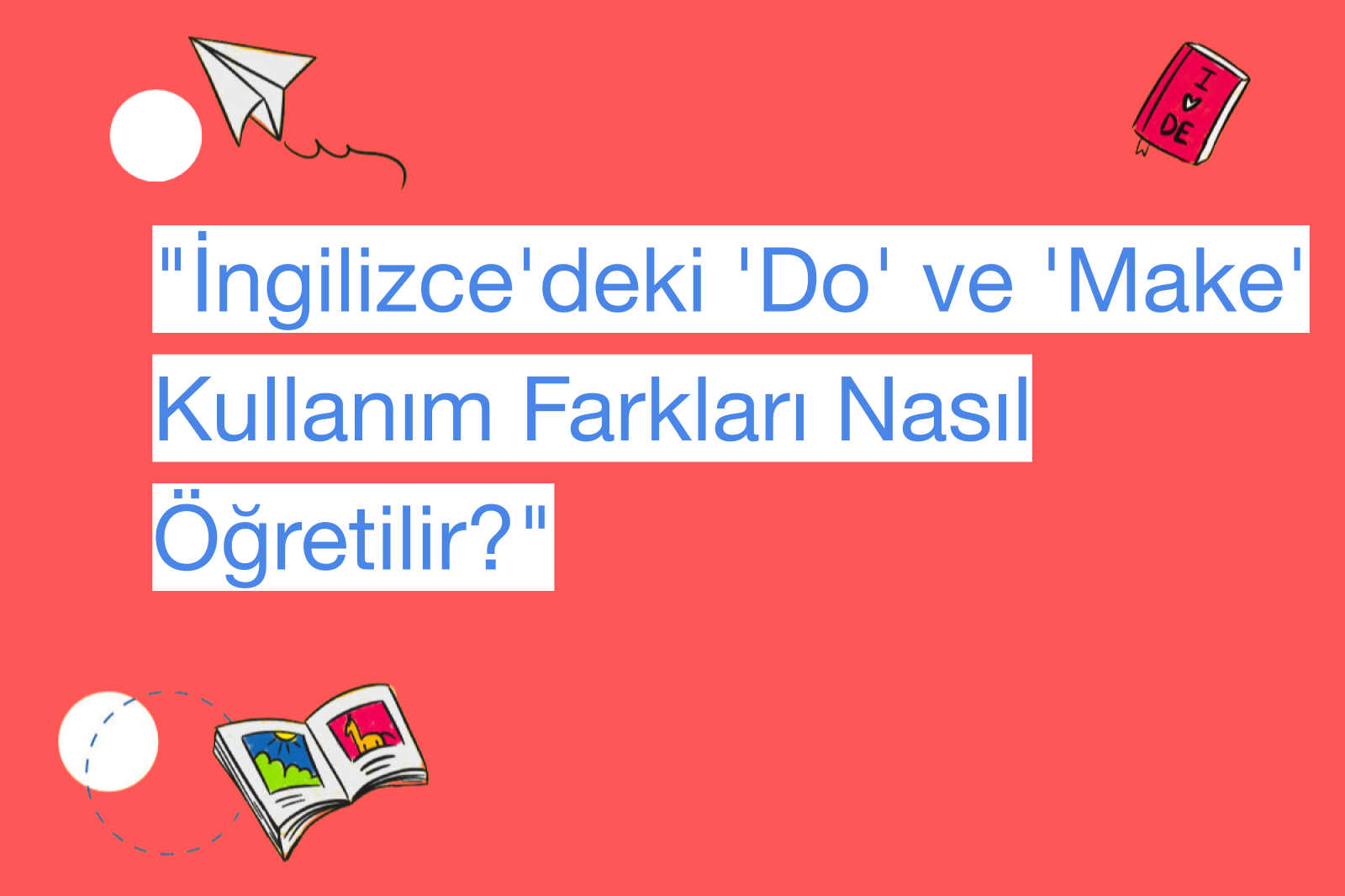 "İngilizce'deki 'Do' ve 'Make' Kullanım Farkları Nasıl Öğretilir?"