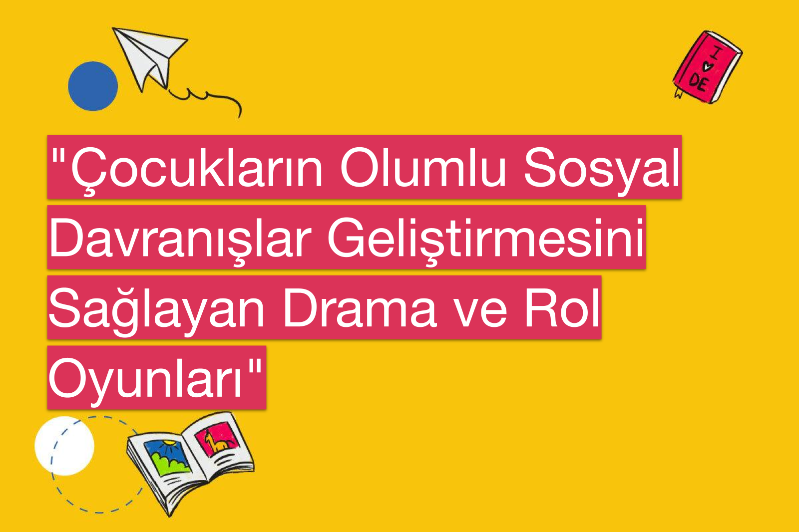 "Çocukların Olumlu Sosyal Davranışlar Geliştirmesini Sağlayan Drama ve Rol Oyunları"