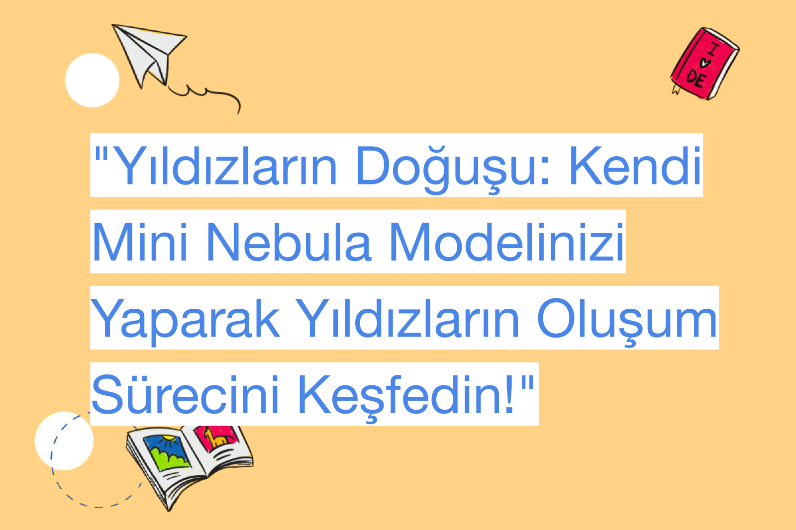 "Yıldızların Doğuşu: Kendi Mini Nebula Modelinizi Yaparak Yıldızların Oluşum Sürecini Keşfedin!"