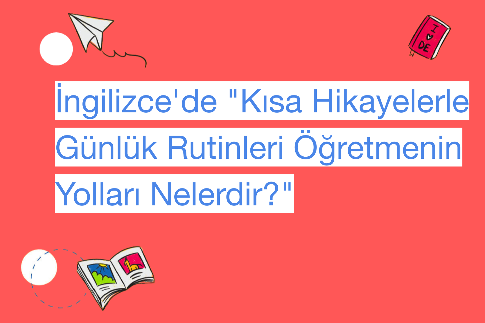 İngilizce'de "Kısa Hikayelerle Günlük Rutinleri Öğretmenin Yolları Nelerdir?"