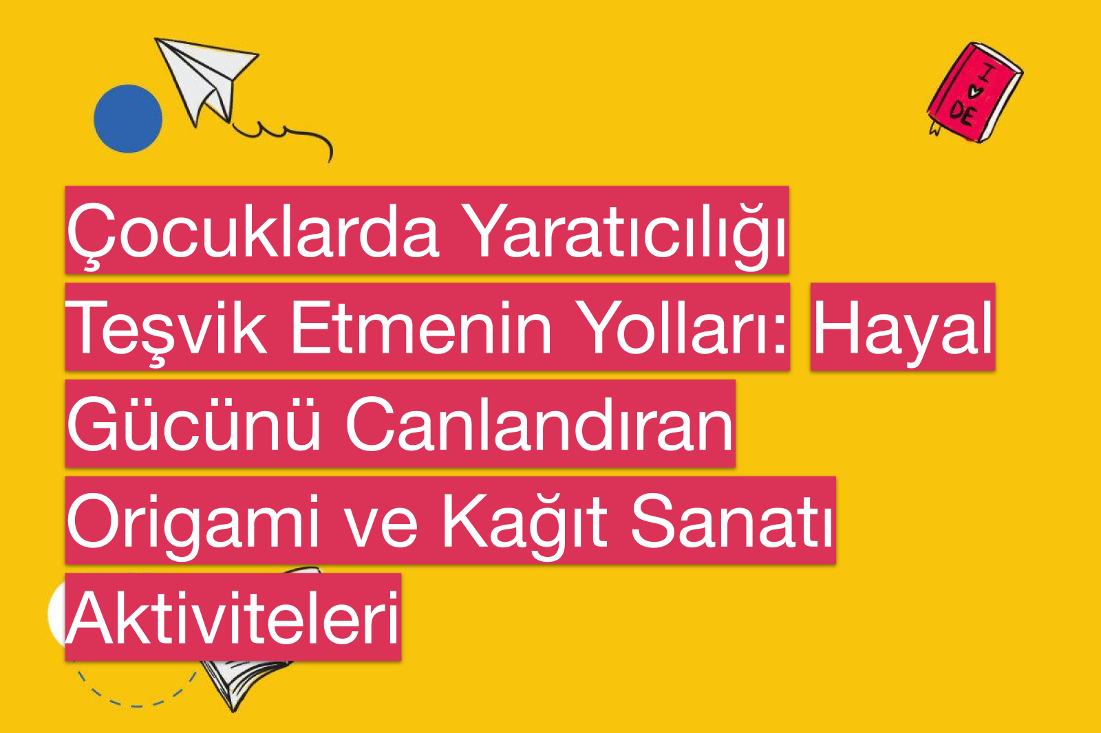 Çocuklarda Yaratıcılığı Teşvik Etmenin Yolları: Hayal Gücünü Canlandıran Origami ve Kağıt Sanatı Aktiviteleri