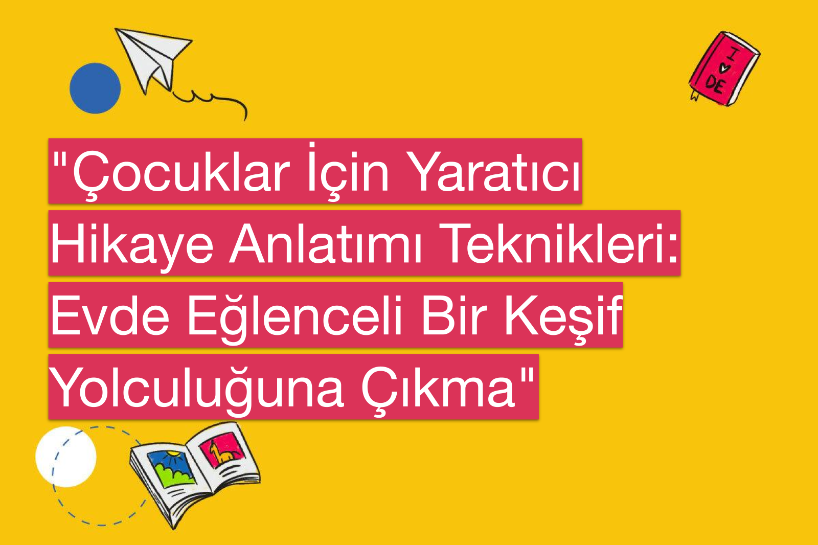 "Çocuklar İçin Yaratıcı Hikaye Anlatımı Teknikleri: Evde Eğlenceli Bir Keşif Yolculuğuna Çıkma"