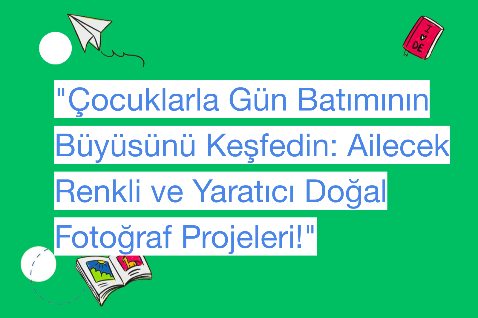 "Çocuklarla Gün Batımının Büyüsünü Keşfedin: Ailecek Renkli ve Yaratıcı Doğal Fotoğraf Projeleri!"