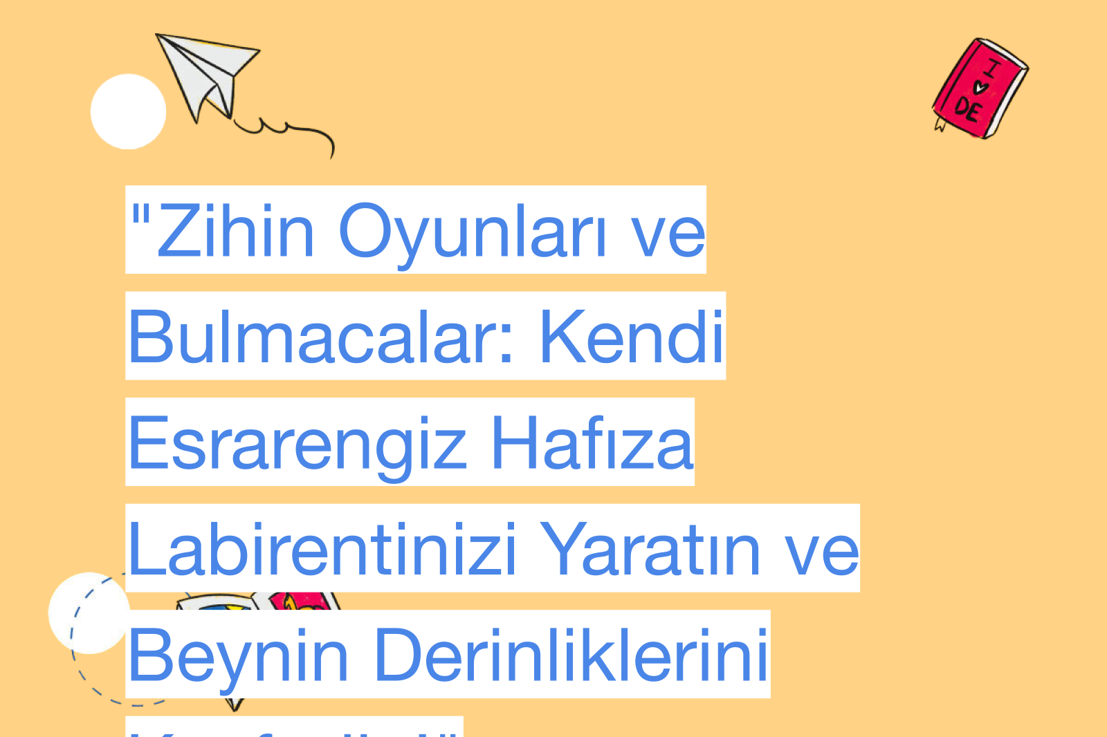 "Zihin Oyunları ve Bulmacalar: Kendi Esrarengiz Hafıza Labirentinizi Yaratın ve Beynin Derinliklerini Keşfedin!"