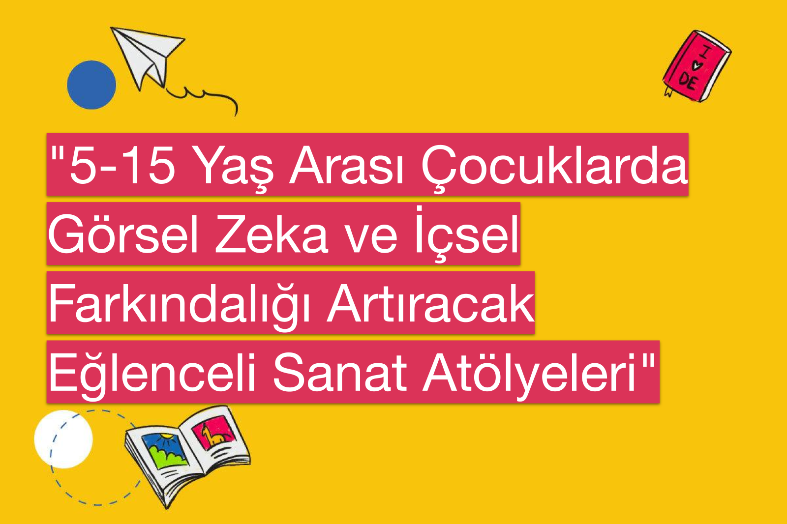 "5-15 Yaş Arası Çocuklarda Görsel Zeka ve İçsel Farkındalığı Artıracak Eğlenceli Sanat Atölyeleri"