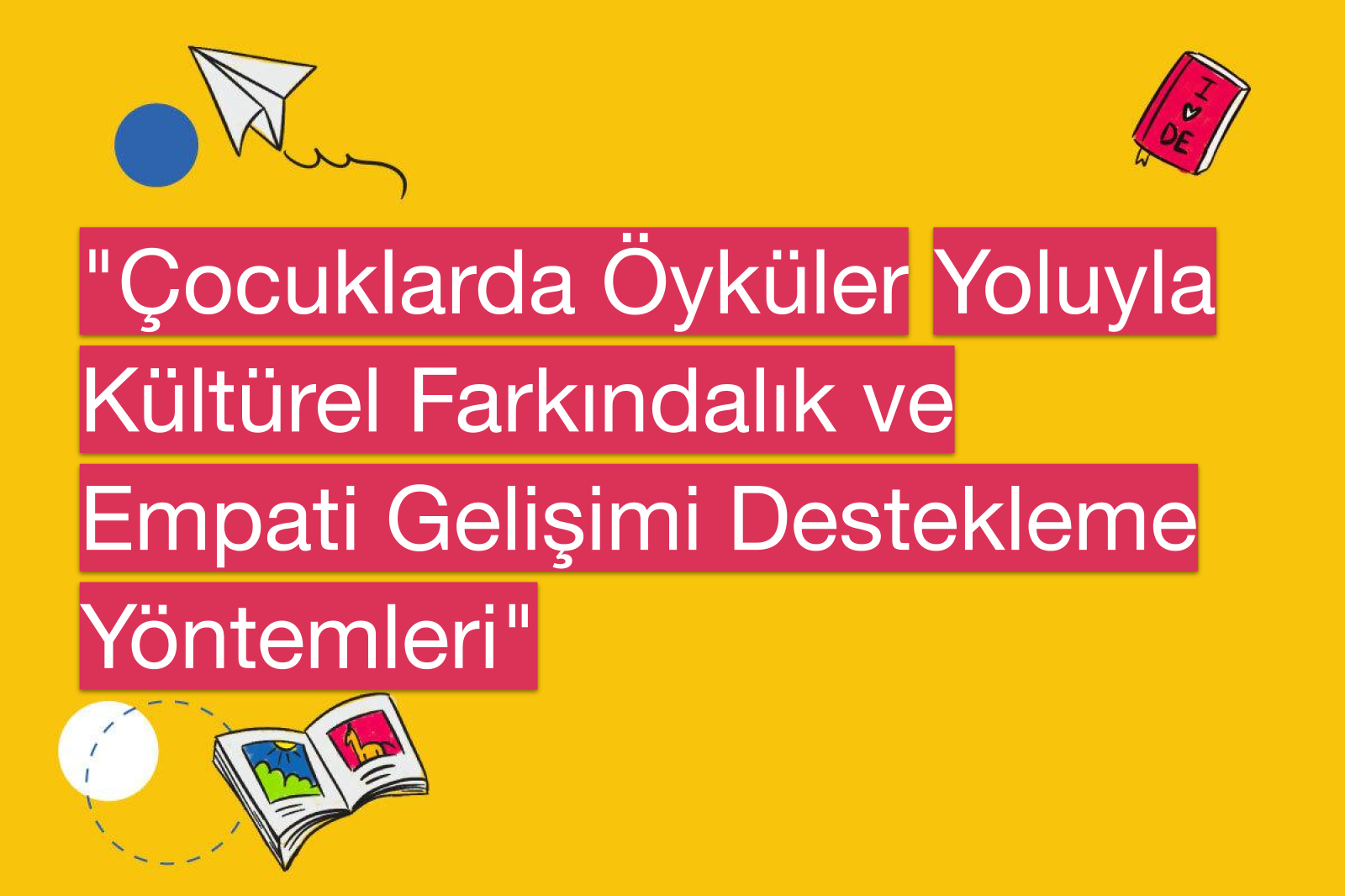 "Çocuklarda Öyküler Yoluyla Kültürel Farkındalık ve Empati Gelişimi Destekleme Yöntemleri"