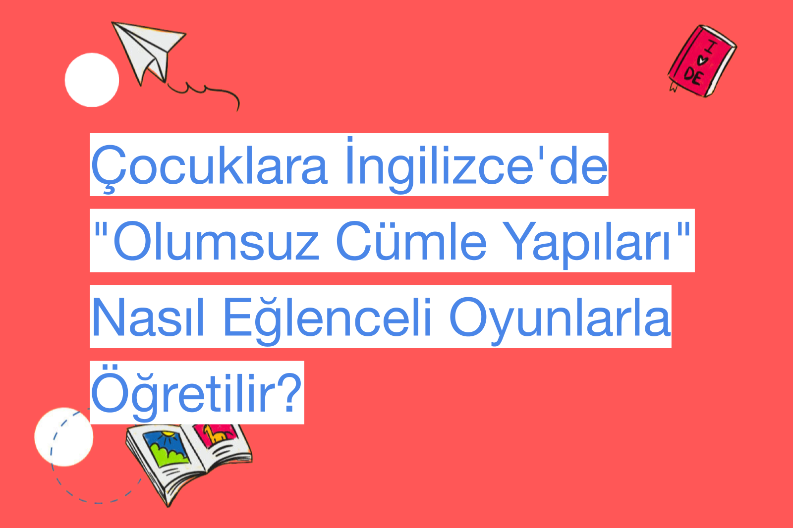 Çocuklara İngilizce'de "Olumsuz Cümle Yapıları" Nasıl Eğlenceli Oyunlarla Öğretilir?