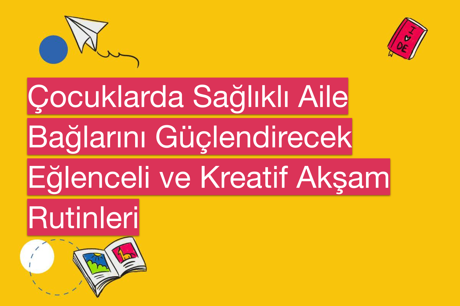 Çocuklarda Sağlıklı Aile Bağlarını Güçlendirecek Eğlenceli ve Kreatif Akşam Rutinleri