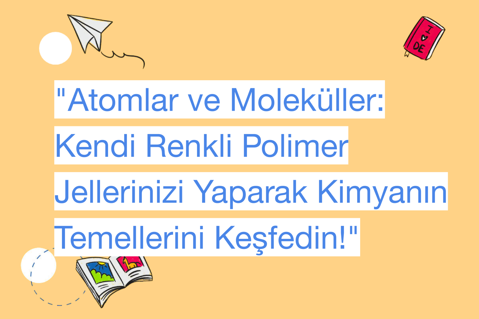 "Atomlar ve Moleküller: Kendi Renkli Polimer Jellerinizi Yaparak Kimyanın Temellerini Keşfedin!"