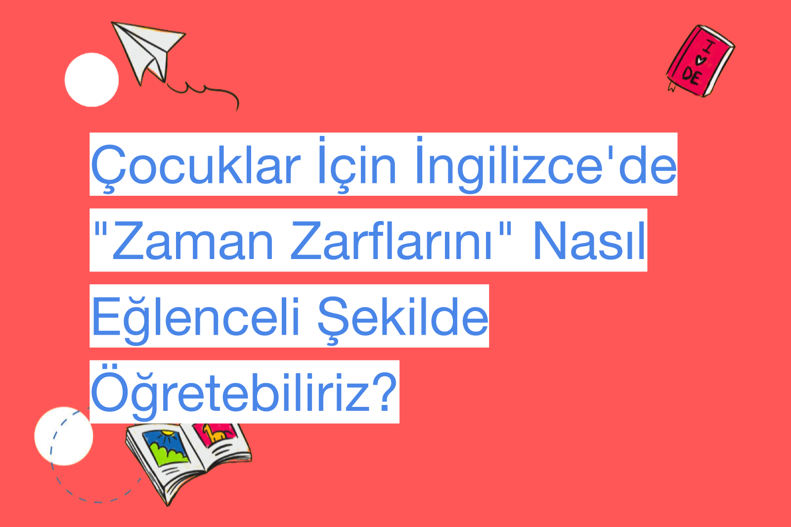 Çocuklar İçin İngilizce'de "Zaman Zarflarını" Nasıl Eğlenceli Şekilde Öğretebiliriz?