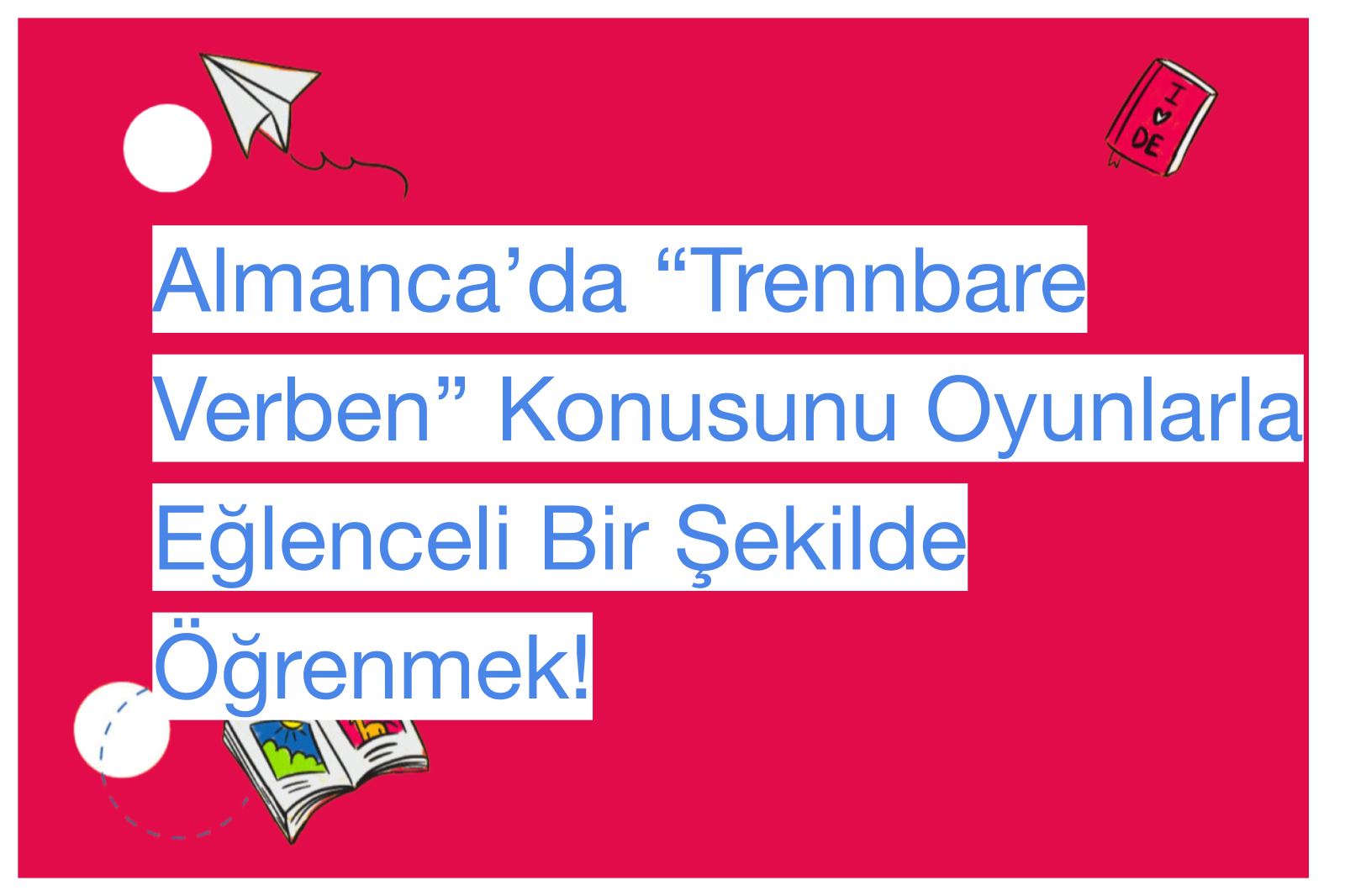 Almanca’da “Trennbare Verben” Konusunu Oyunlarla Eğlenceli Bir Şekilde Öğrenmek!