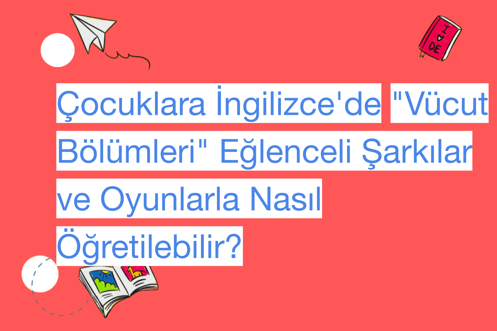 Çocuklara İngilizce'de "Vücut Bölümleri" Eğlenceli Şarkılar ve Oyunlarla Nasıl Öğretilebilir?