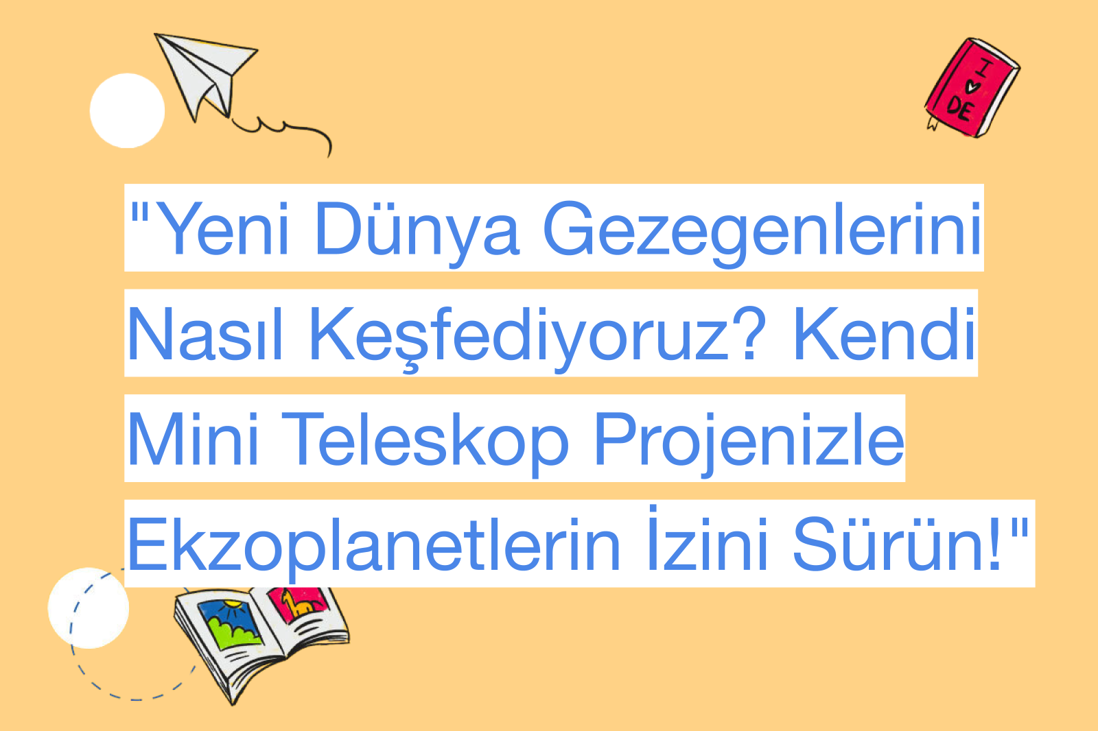 "Yeni Dünya Gezegenlerini Nasıl Keşfediyoruz? Kendi Mini Teleskop Projenizle Ekzoplanetlerin İzini Sürün!"