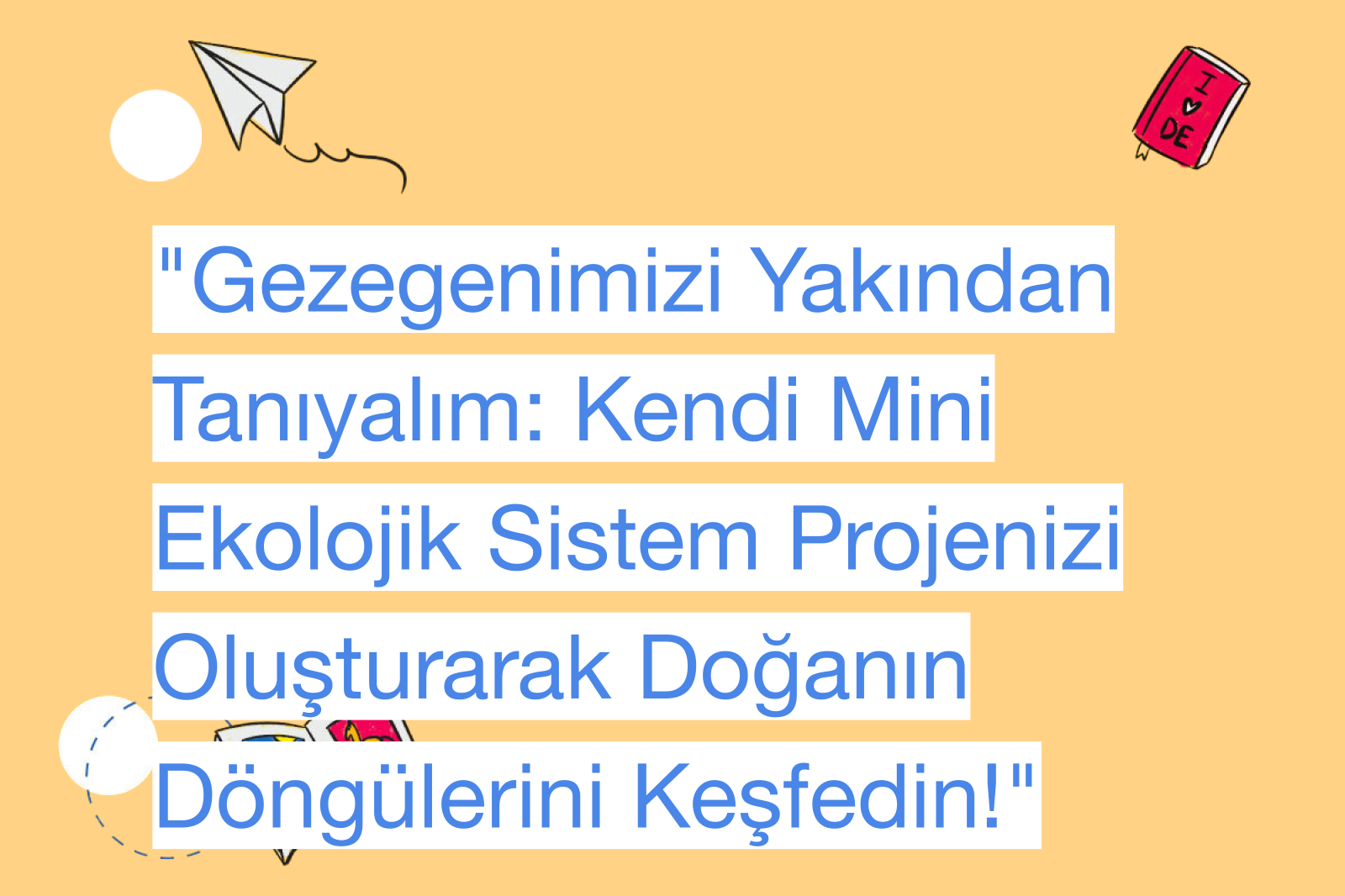 "Gezegenimizi Yakından Tanıyalım: Kendi Mini Ekolojik Sistem Projenizi Oluşturarak Doğanın Döngülerini Keşfedin!"