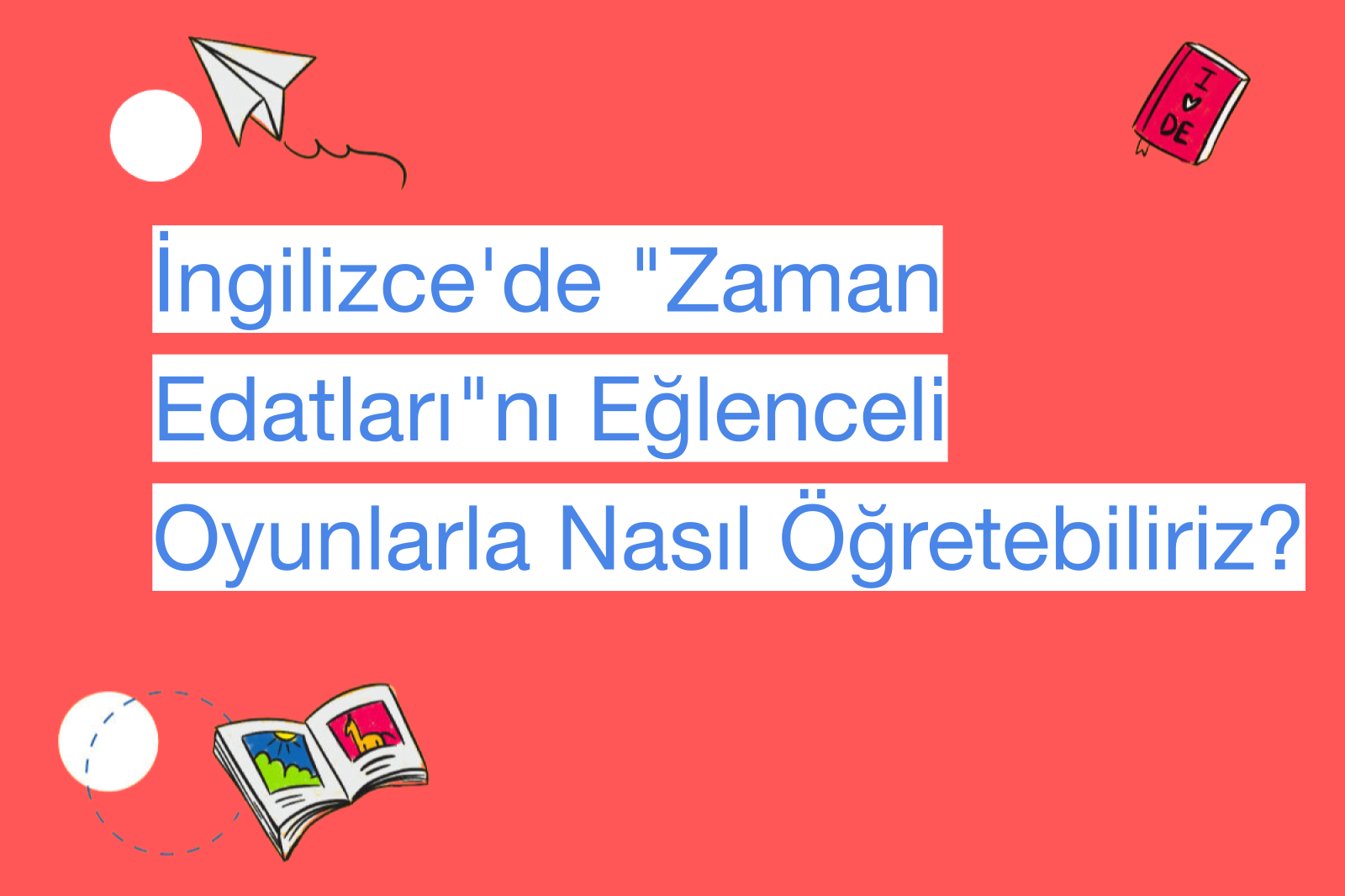 İngilizce'de "Zaman Edatları"nı Eğlenceli Oyunlarla Nasıl Öğretebiliriz?