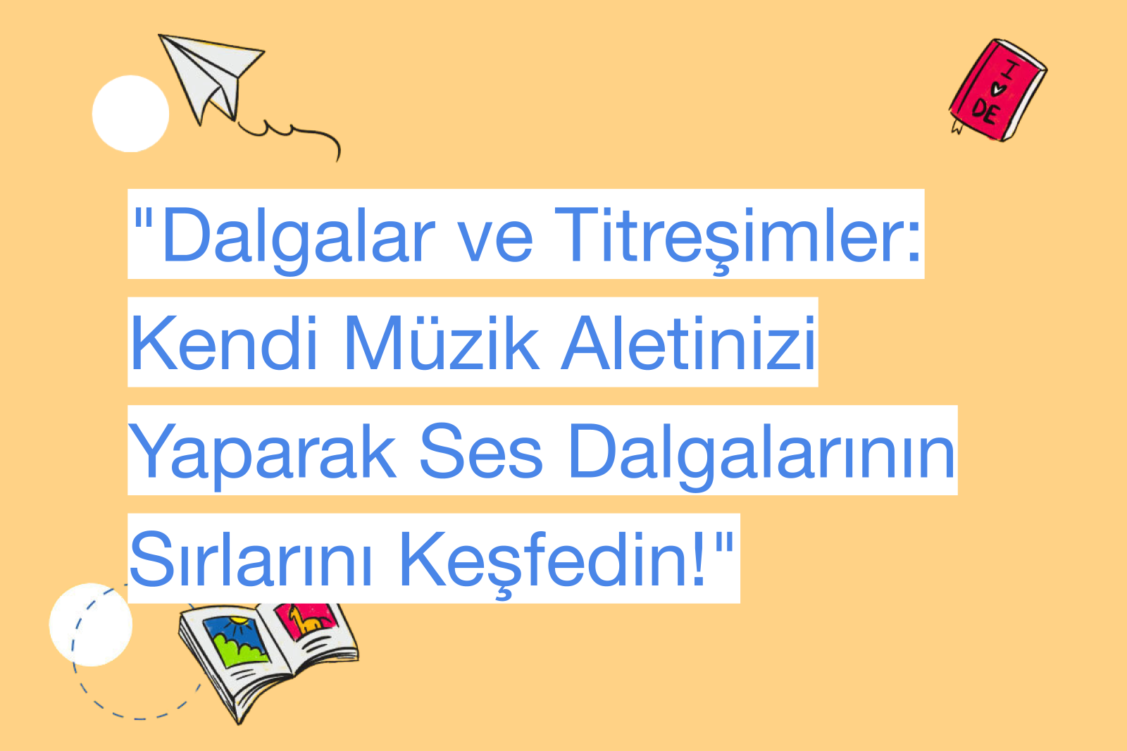 "Dalgalar ve Titreşimler: Kendi Müzik Aletinizi Yaparak Ses Dalgalarının Sırlarını Keşfedin!"