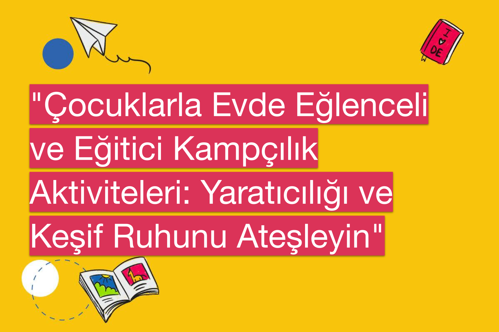 "Çocuklarla Evde Eğlenceli ve Eğitici Kampçılık Aktiviteleri: Yaratıcılığı ve Keşif Ruhunu Ateşleyin"