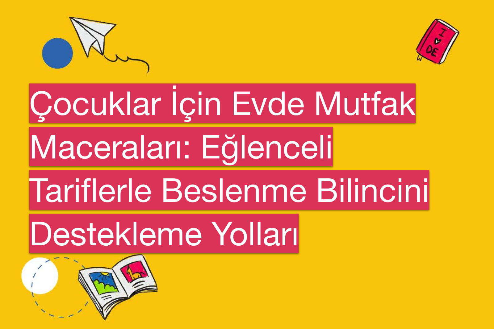 Çocuklar İçin Evde Mutfak Maceraları: Eğlenceli Tariflerle Beslenme Bilincini Destekleme Yolları