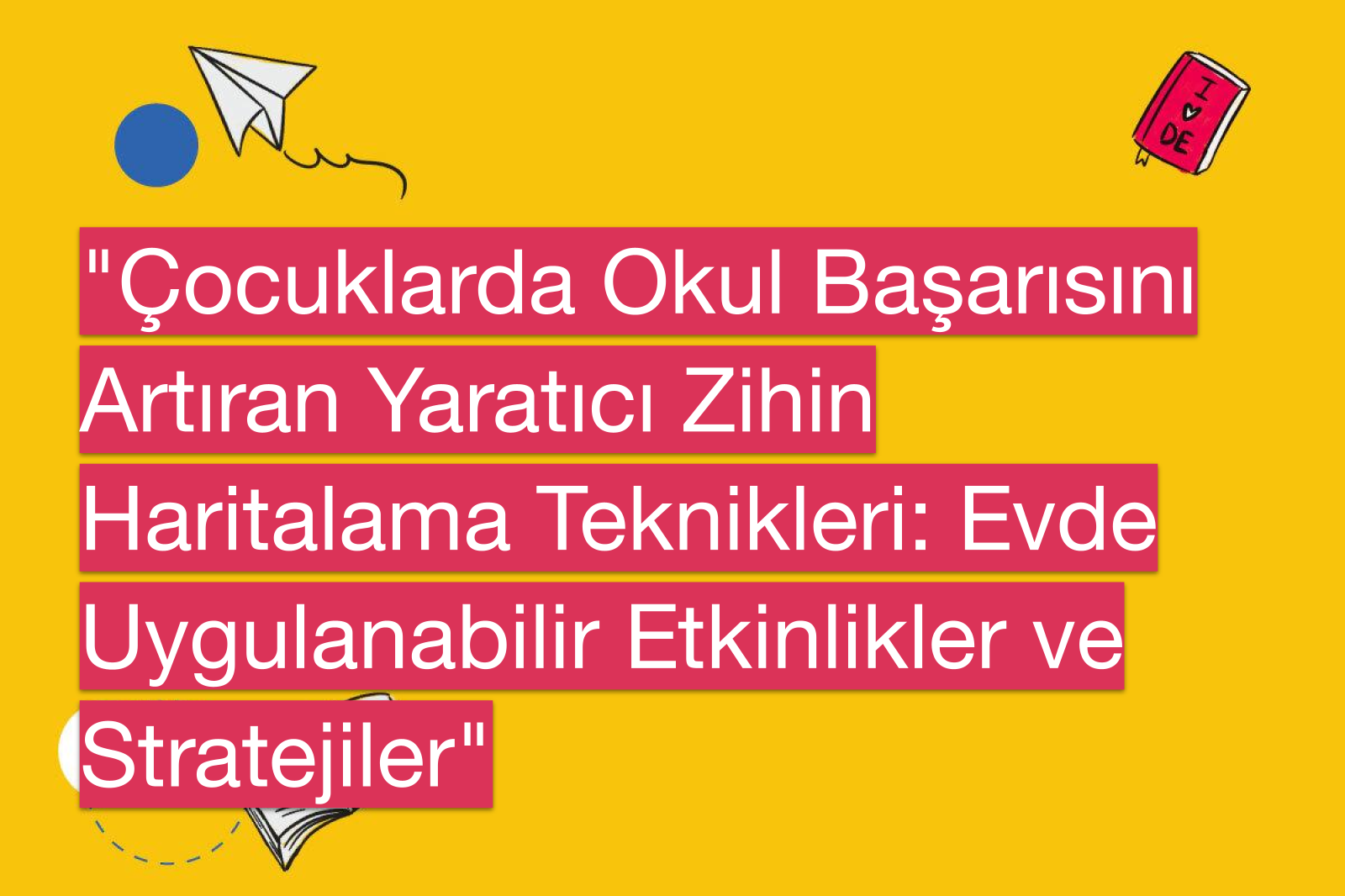 "Çocuklarda Okul Başarısını Artıran Yaratıcı Zihin Haritalama Teknikleri: Evde Uygulanabilir Etkinlikler ve Stratejiler"