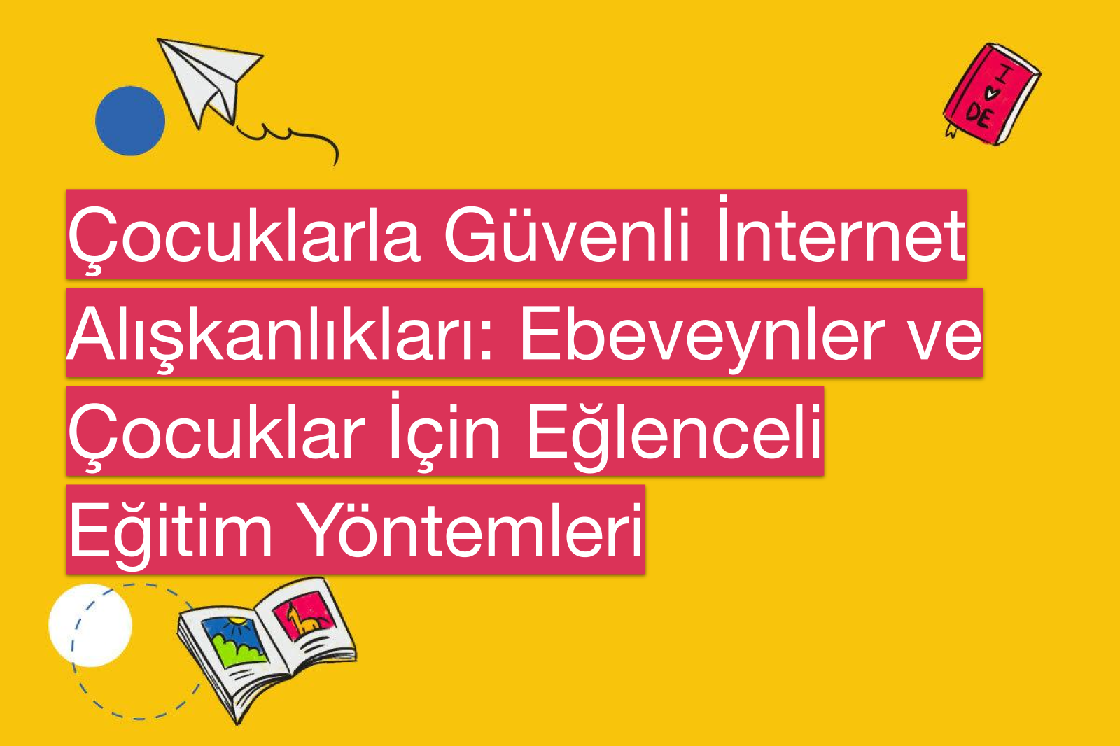 Çocuklarla Güvenli İnternet Alışkanlıkları: Ebeveynler ve Çocuklar İçin Eğlenceli Eğitim Yöntemleri