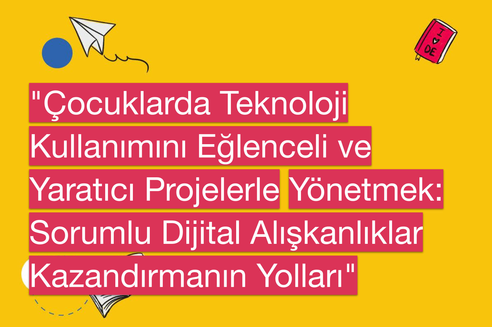 "Çocuklarda Teknoloji Kullanımını Eğlenceli ve Yaratıcı Projelerle Yönetmek: Sorumlu Dijital Alışkanlıklar Kazandırmanın Yolları"
