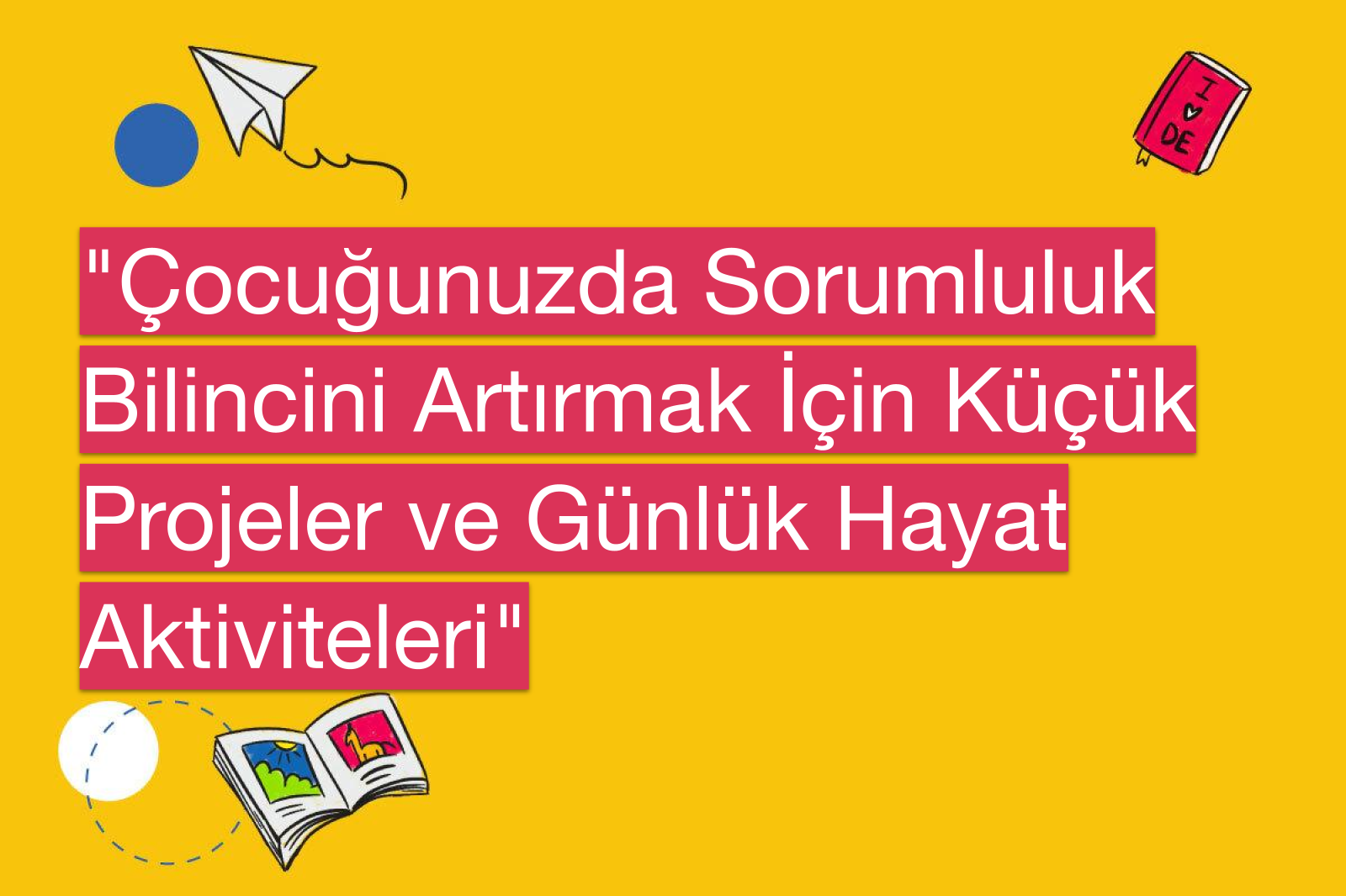 "Çocuğunuzda Sorumluluk Bilincini Artırmak İçin Küçük Projeler ve Günlük Hayat Aktiviteleri"