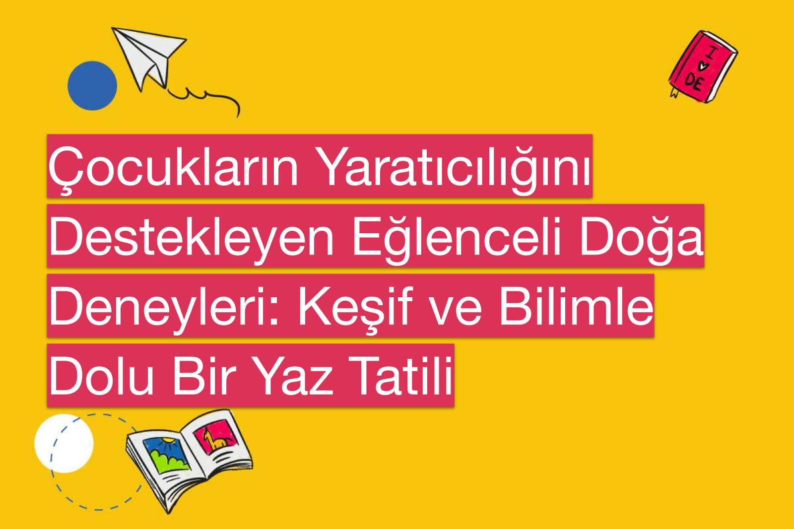 Çocukların Yaratıcılığını Destekleyen Eğlenceli Doğa Deneyleri: Keşif ve Bilimle Dolu Bir Yaz Tatili