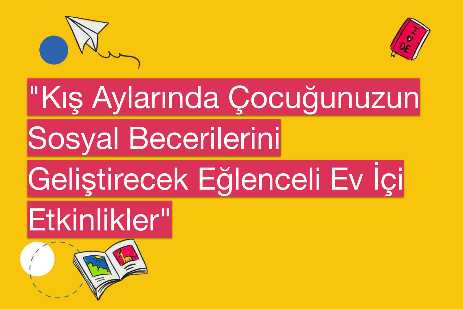 "Kış Aylarında Çocuğunuzun Sosyal Becerilerini Geliştirecek Eğlenceli Ev İçi Etkinlikler"